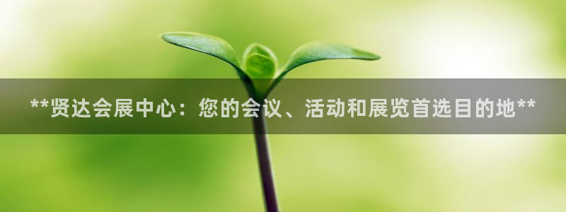 果博公司客服微信公众号：**贤达会展中心：您的会议、活动和展览首选目的地**