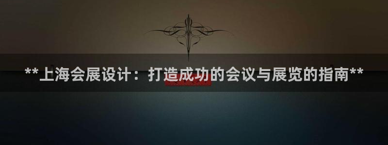 果博官网客服：**上海会展设计：打造成功的会议与展览的指南**