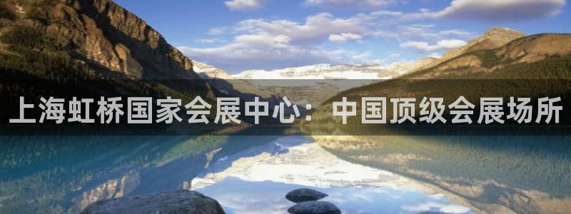 果博注册平台怎么注册不了：上海虹桥国家会展中心：中国顶级会展场所