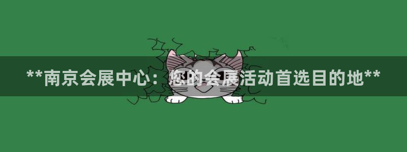 果博平台真实吗安全吗可信吗：**南京会展中心：您的会展活动首选目的地**
