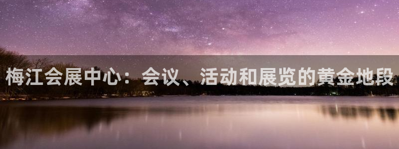 果博账号注册要钱吗：梅江会展中心：会议、活动和展览的黄金地段