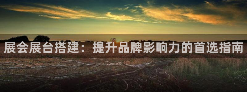 果博注册客服电话是多少号码：展会展台搭建：提升品牌影响力的首选指南