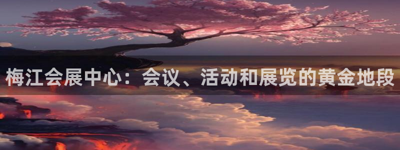 果博代理网：梅江会展中心：会议、活动和展览的黄金地段