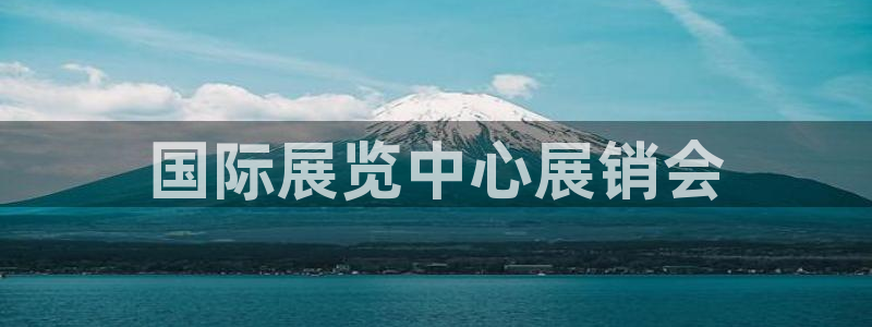 果博公司会员开户：国际展览中心展销会