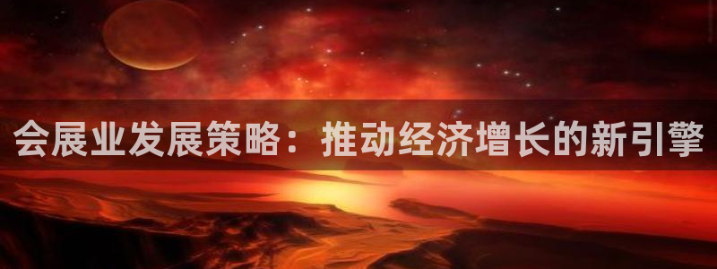 果博客服电话哪里找：会展业发展策略：推动经济增长的新引擎