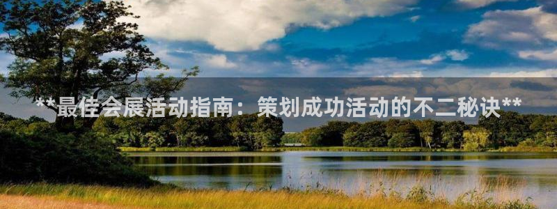 果博平台真实吗安全吗是真的吗：**最佳会展活动指南：策划成功活动的不二秘诀**