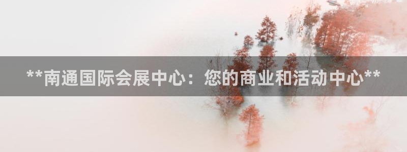 果博代理怎么注册：**南通国际会展中心：