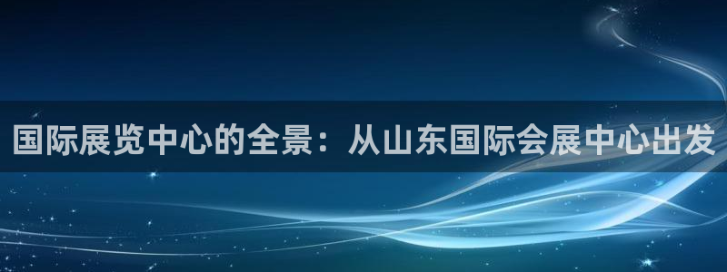 果博代理：国际展览中心的全景：从山东国际