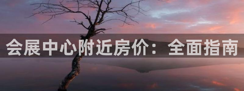 果博注册会员怎么注销：会展中心附近房价：