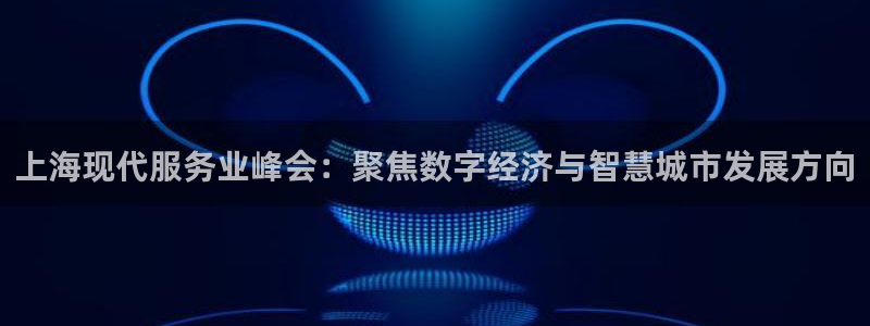 果博公司开户热线：上海现代服务业峰会：聚