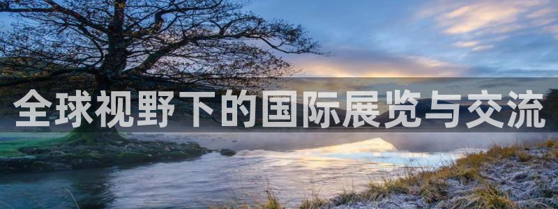 果博旗舰厅：全球视野下的国际展览与交流