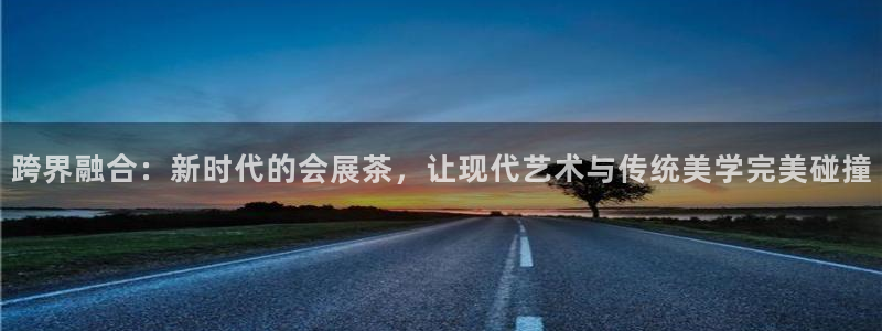 果博上分电话：跨界融合：新时代的会展茶，