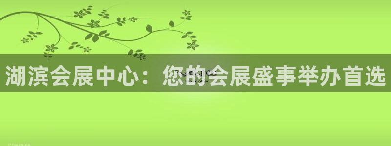 果博怎么注册账号和密码：湖滨会展中心：您的会展盛事